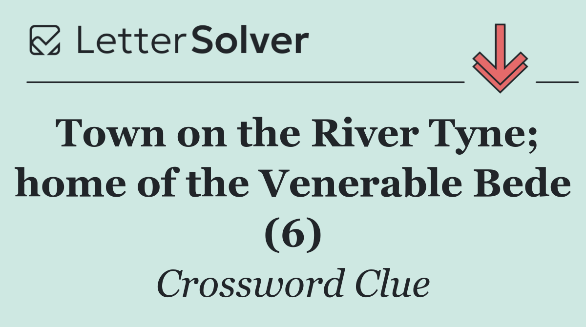 Town on the River Tyne; home of the Venerable Bede (6)