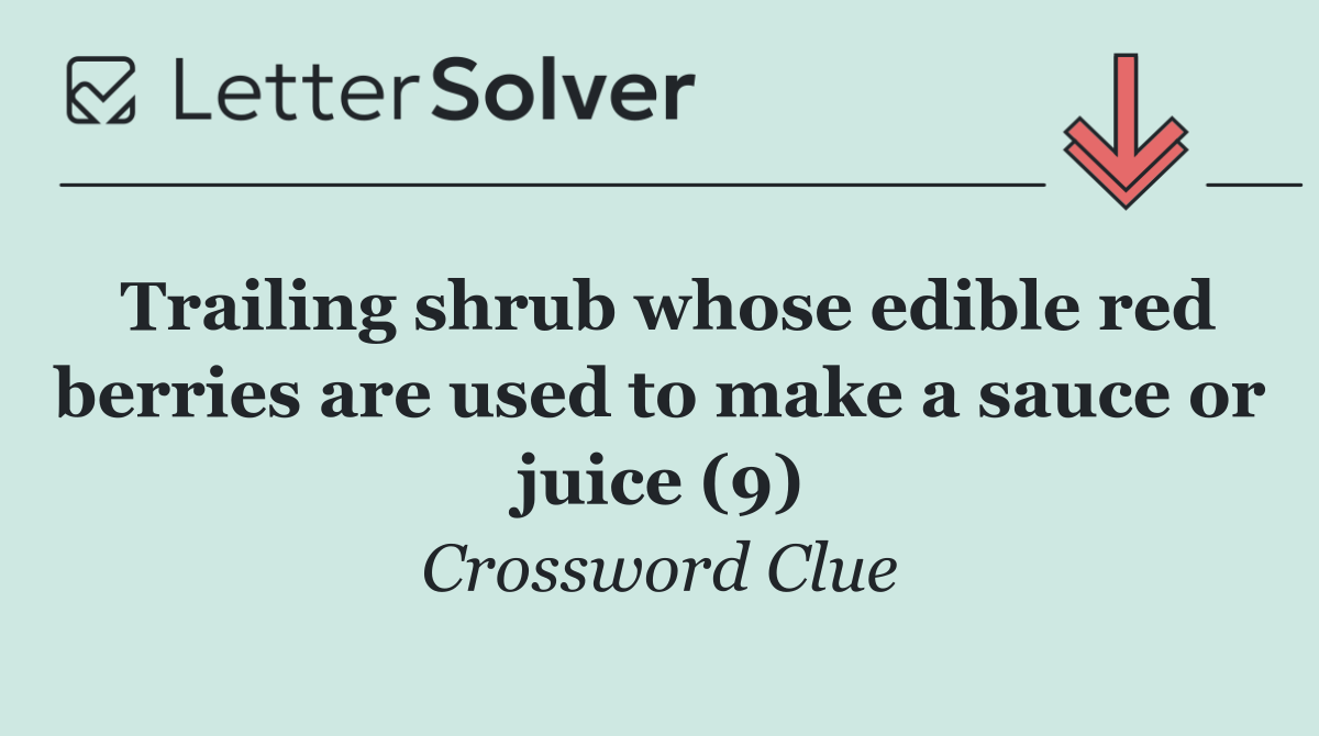 Trailing shrub whose edible red berries are used to make a sauce or juice (9)