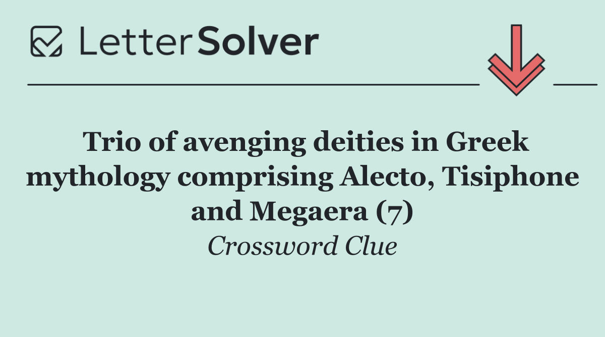 Trio of avenging deities in Greek mythology comprising Alecto, Tisiphone and Megaera (7)