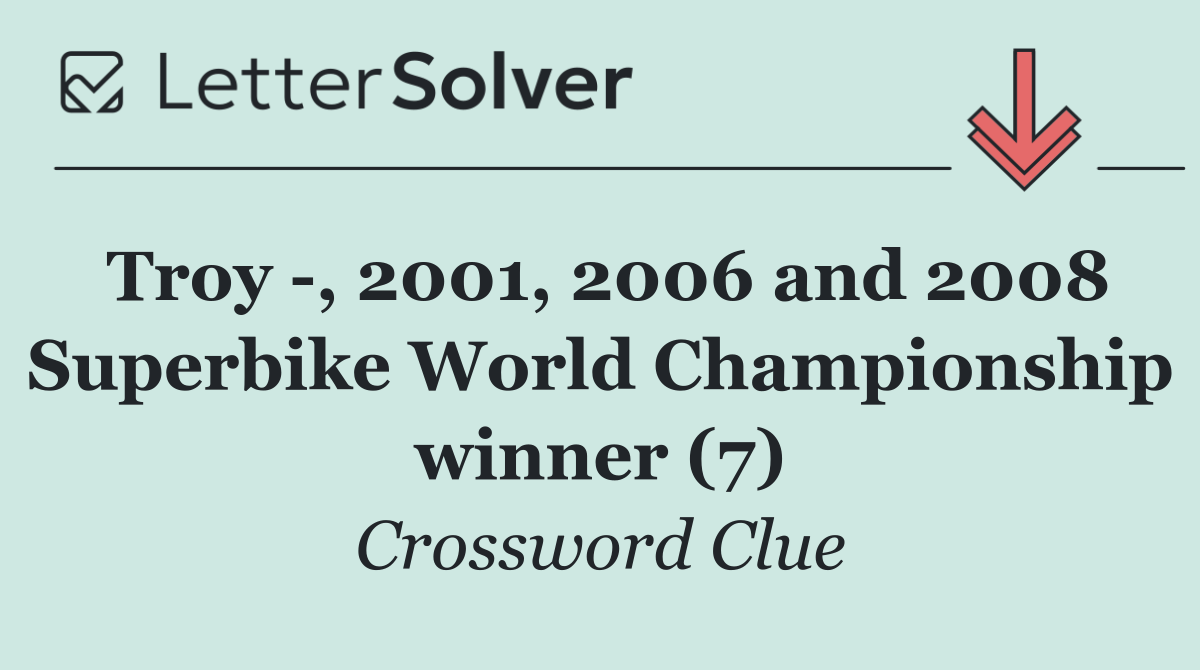 Troy  , 2001, 2006 and 2008 Superbike World Championship winner (7)