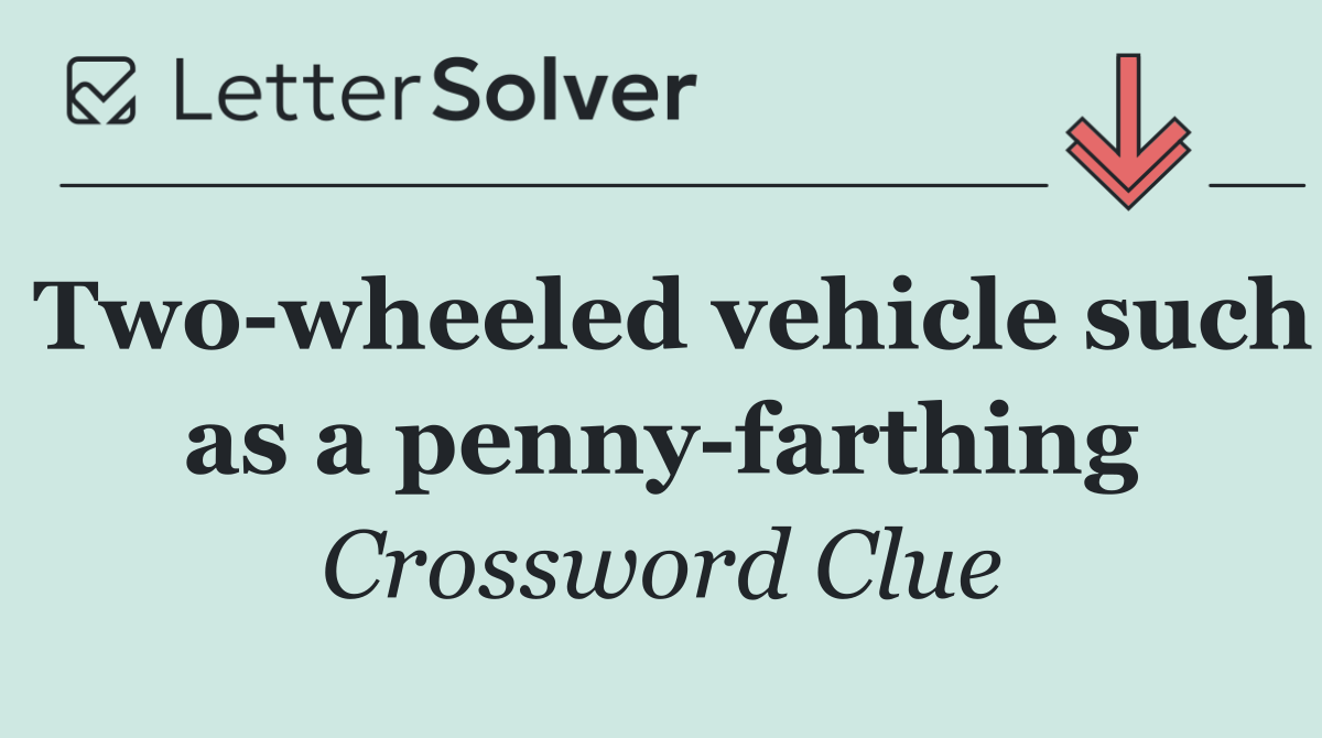 Two wheeled vehicle such as a penny farthing
