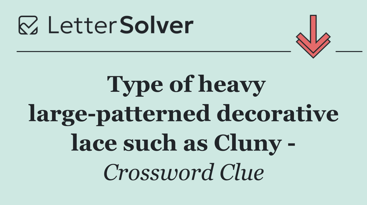Type of heavy large patterned decorative lace such as Cluny  
