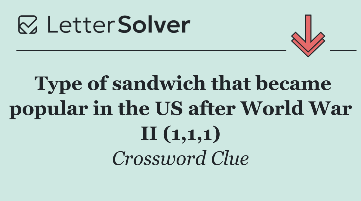 Type of sandwich that became popular in the US after World War II (1,1,1)