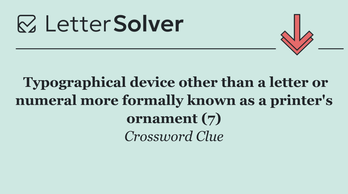 Typographical device other than a letter or numeral more formally known as a printer's ornament (7)