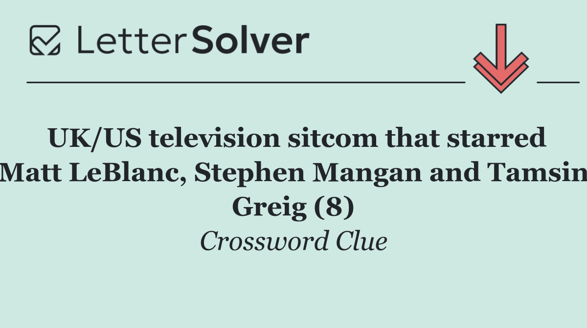 UK/US television sitcom that starred Matt LeBlanc, Stephen Mangan and Tamsin Greig (8)