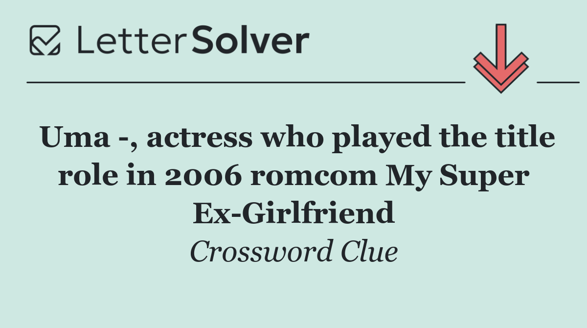 Uma  , actress who played the title role in 2006 romcom My Super Ex Girlfriend