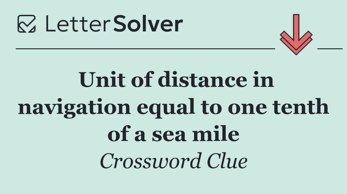 Unit of distance in navigation equal to one tenth of a sea mile