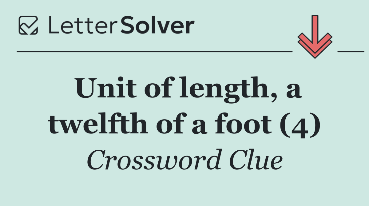 Unit of length, a twelfth of a foot (4)