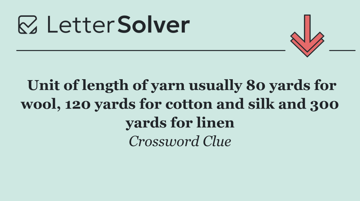 Unit of length of yarn usually 80 yards for wool, 120 yards for cotton and silk and 300 yards for linen