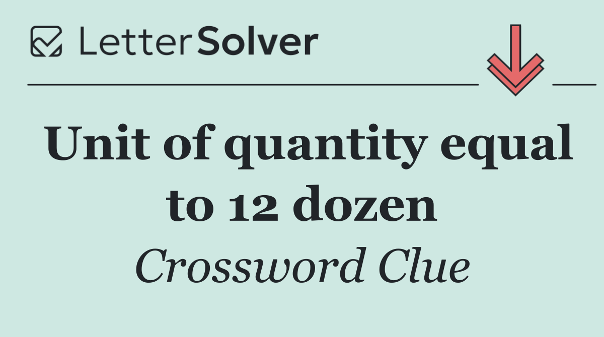 Unit of quantity equal to 12 dozen