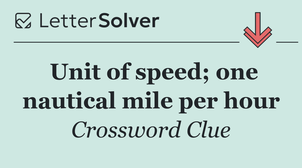 Unit of speed; one nautical mile per hour