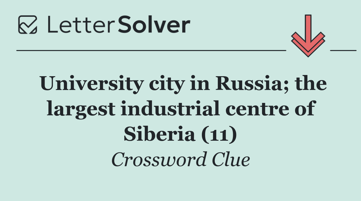 University city in Russia; the largest industrial centre of Siberia (11)