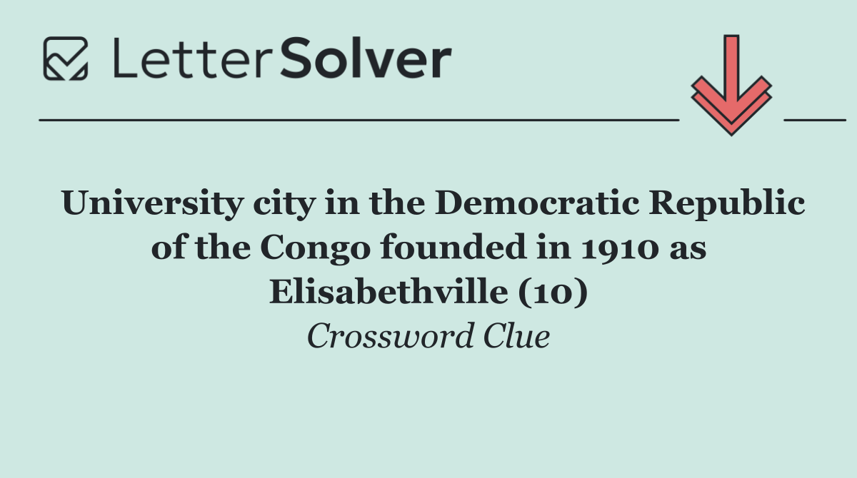 University city in the Democratic Republic of the Congo founded in 1910 as Elisabethville (10)
