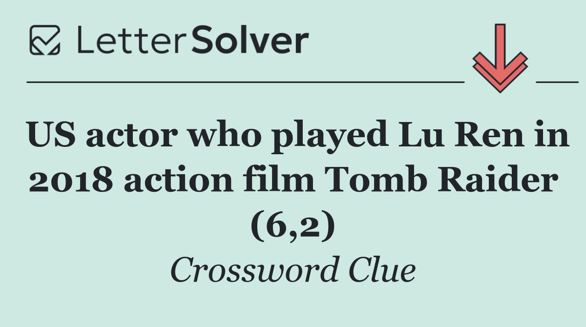 US actor who played Lu Ren in 2018 action film Tomb Raider (6,2)
