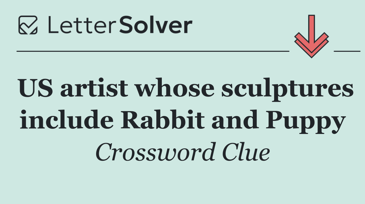 US artist whose sculptures include Rabbit and Puppy