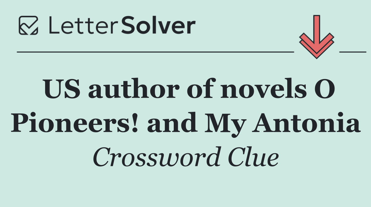 US author of novels O Pioneers! and My Antonia