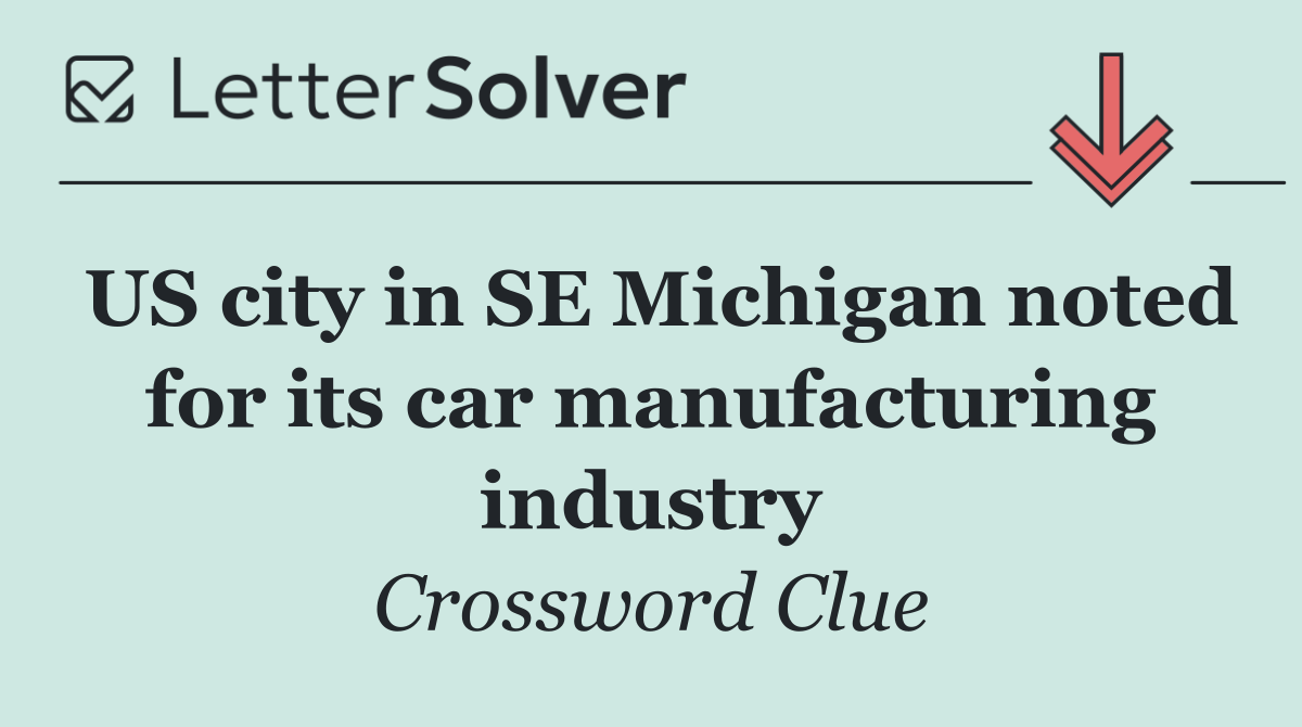 US city in SE Michigan noted for its car manufacturing industry