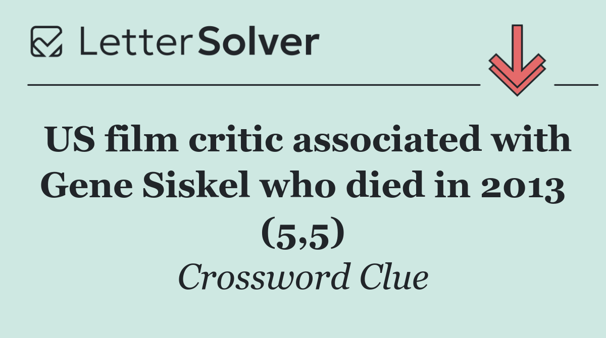 US film critic associated with Gene Siskel who died in 2013 (5,5)