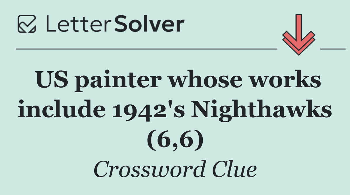 US painter whose works include 1942's Nighthawks (6,6)