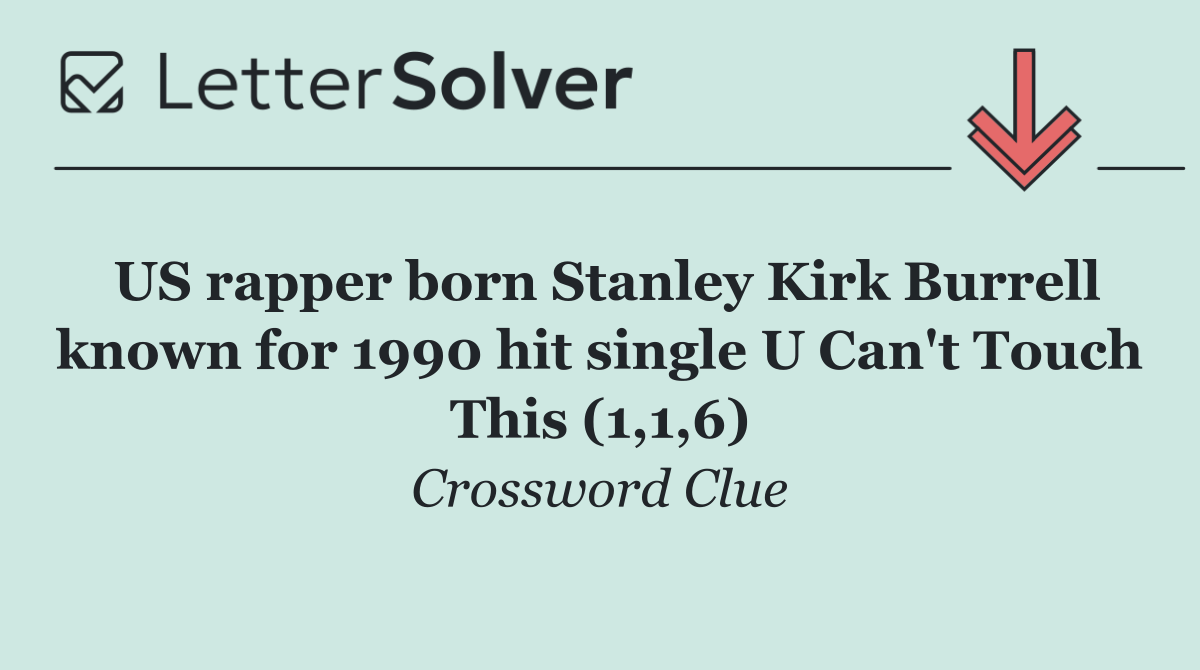US rapper born Stanley Kirk Burrell known for 1990 hit single U Can't Touch This (1,1,6)
