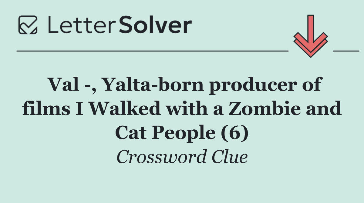Val  , Yalta born producer of films I Walked with a Zombie and Cat People (6)