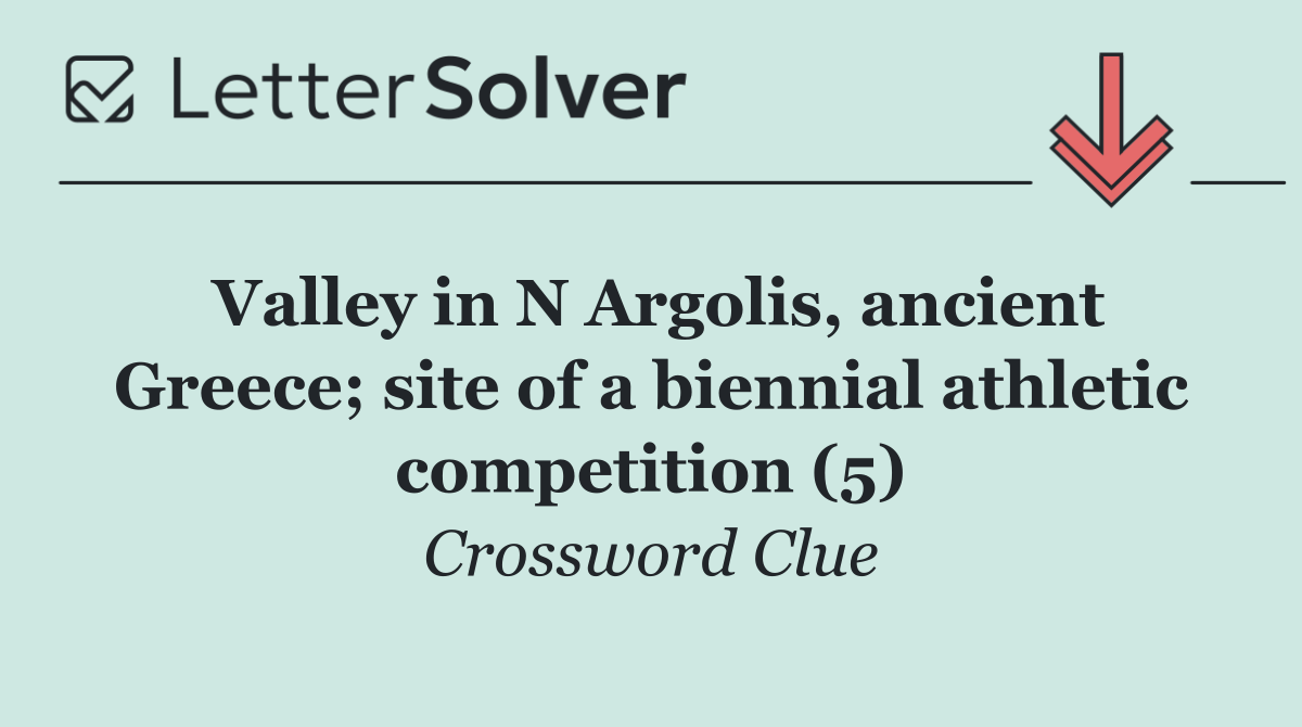 Valley in N Argolis, ancient Greece; site of a biennial athletic competition (5)