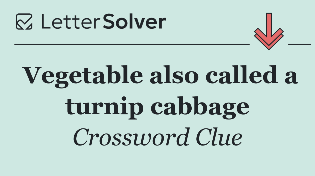Vegetable also called a turnip cabbage
