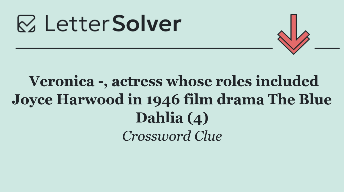 Veronica  , actress whose roles included Joyce Harwood in 1946 film drama The Blue Dahlia (4)