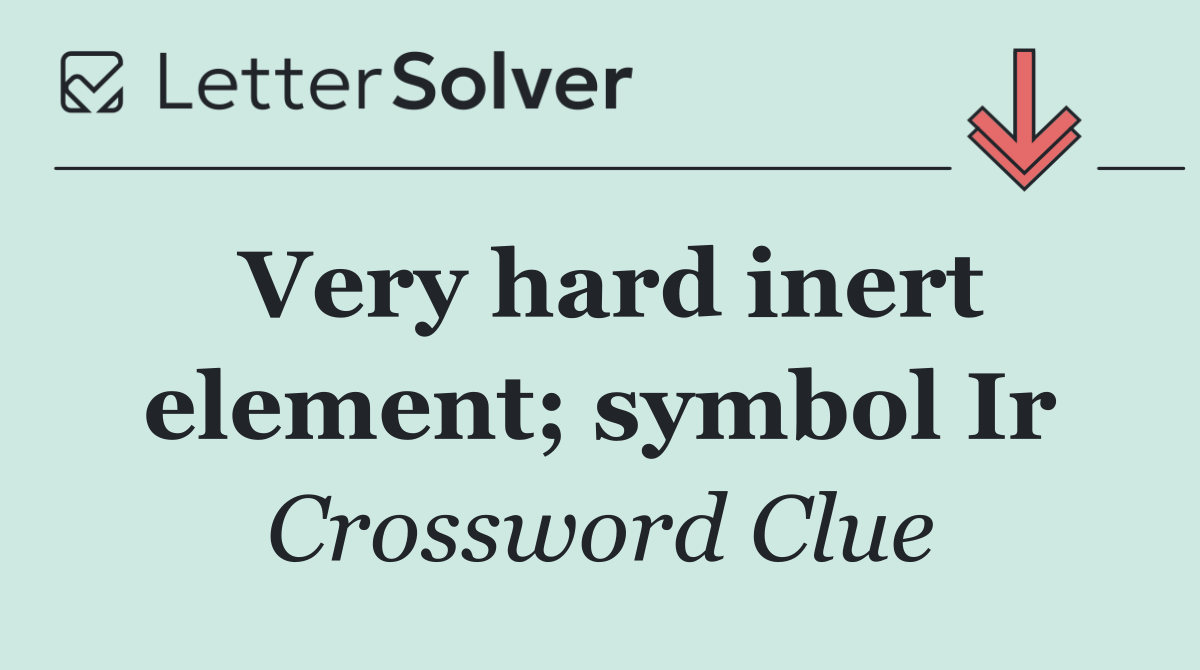 Very hard inert element; symbol Ir