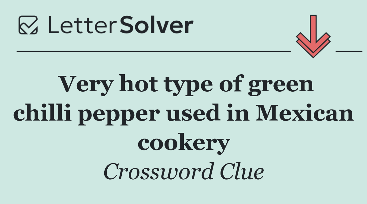 Very hot type of green chilli pepper used in Mexican cookery