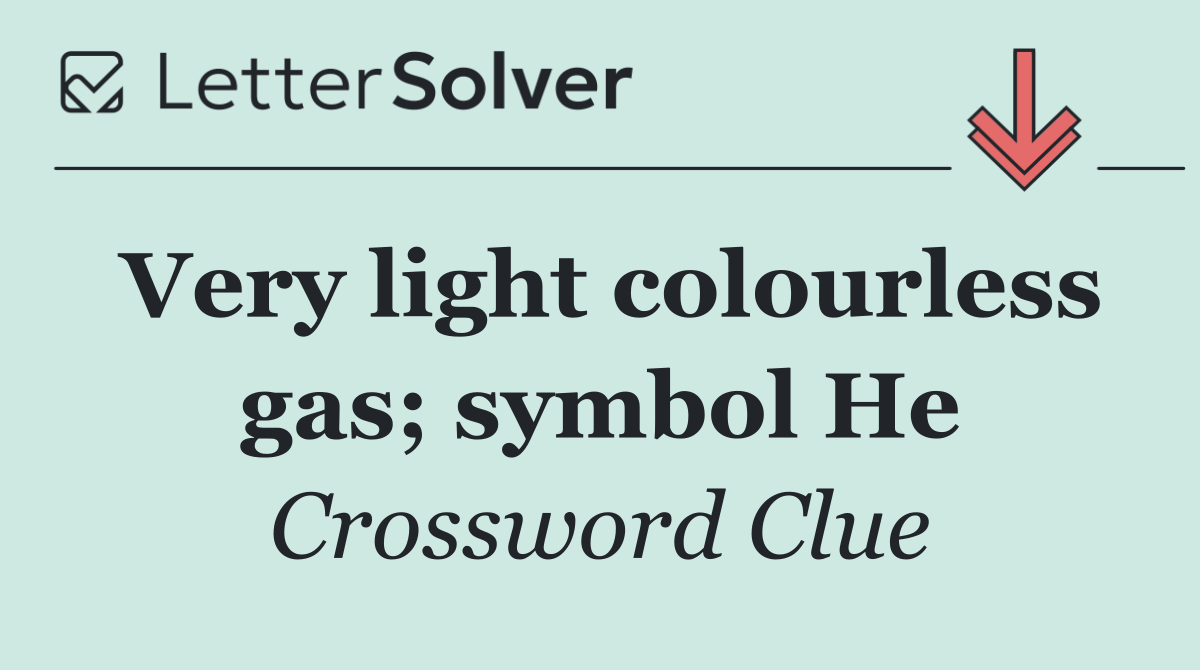 Very light colourless gas; symbol He