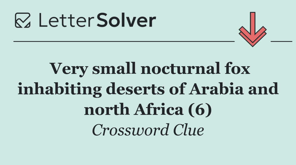 Very small nocturnal fox inhabiting deserts of Arabia and north Africa (6)