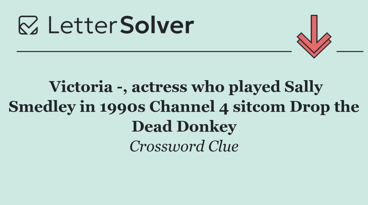 Victoria  , actress who played Sally Smedley in 1990s Channel 4 sitcom Drop the Dead Donkey