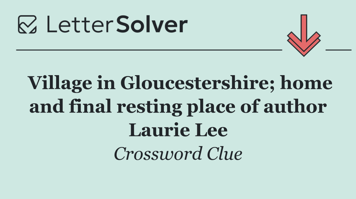 Village in Gloucestershire; home and final resting place of author Laurie Lee