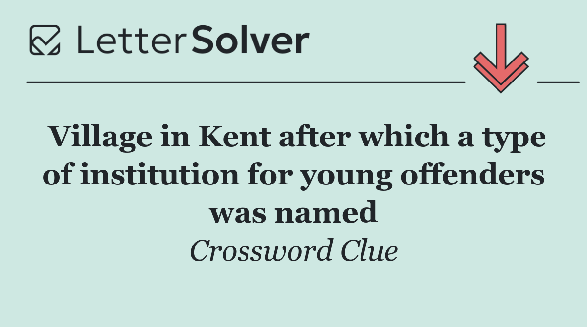 Village in Kent after which a type of institution for young offenders was named