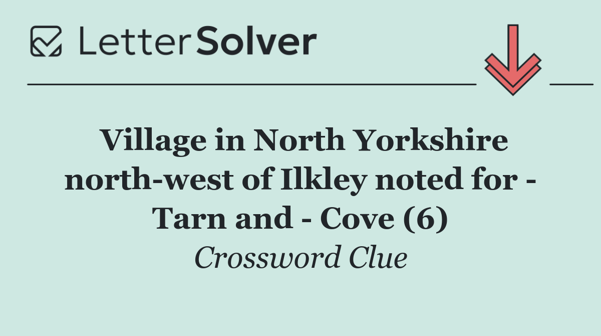 Village in North Yorkshire north west of Ilkley noted for   Tarn and   Cove (6)