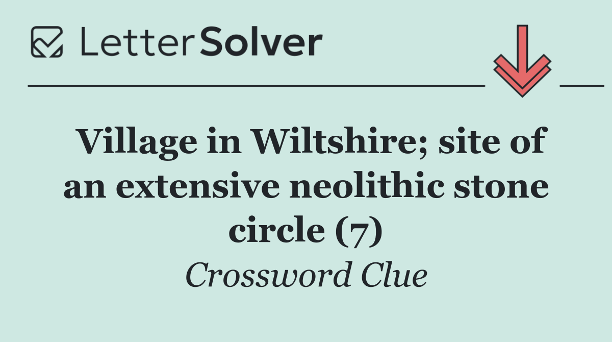 Village in Wiltshire; site of an extensive neolithic stone circle (7)