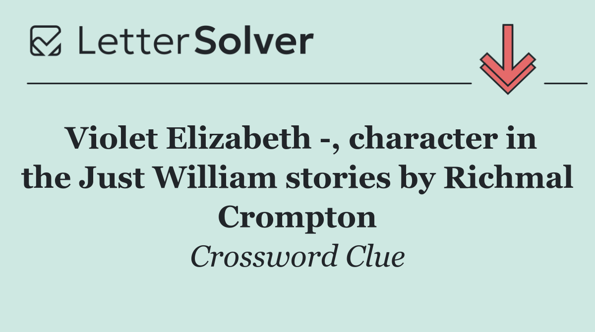 Violet Elizabeth  , character in the Just William stories by Richmal Crompton