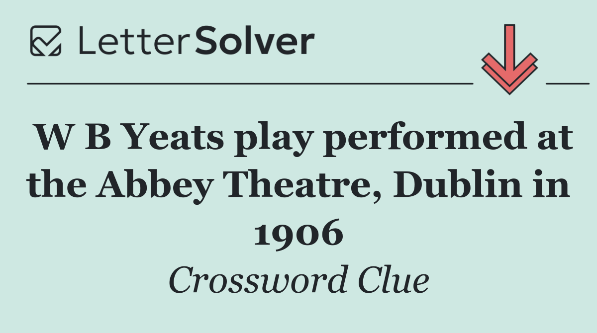 W B Yeats play performed at the Abbey Theatre, Dublin in 1906