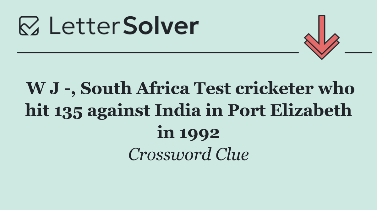 W J  , South Africa Test cricketer who hit 135 against India in Port Elizabeth in 1992