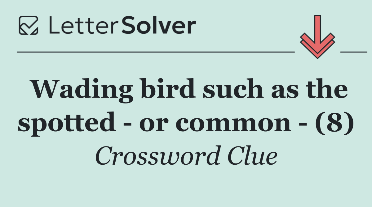 Wading bird such as the spotted   or common   (8)