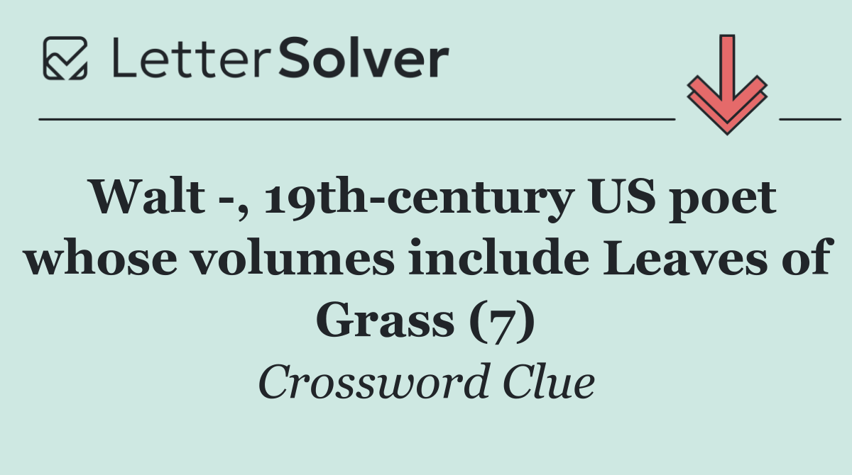Walt  , 19th century US poet whose volumes include Leaves of Grass (7)