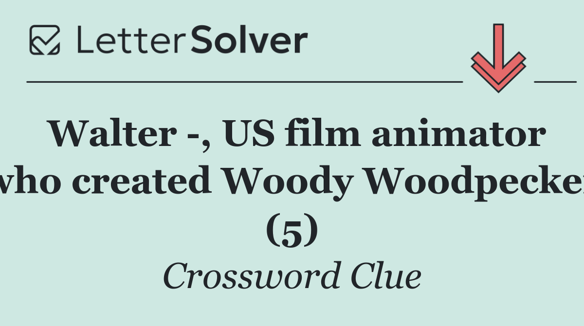 Walter  , US film animator who created Woody Woodpecker (5)
