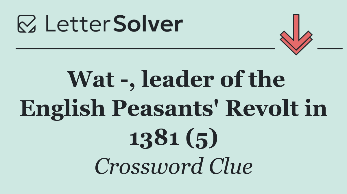 Wat  , leader of the English Peasants' Revolt in 1381 (5)