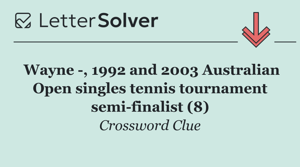 Wayne  , 1992 and 2003 Australian Open singles tennis tournament semi finalist (8)