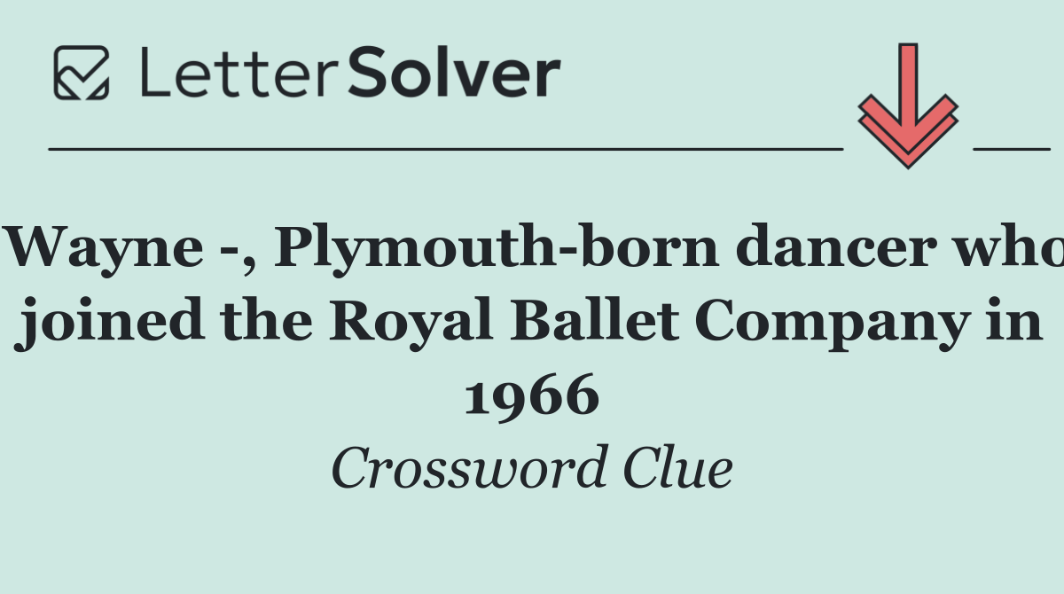 Wayne  , Plymouth born dancer who joined the Royal Ballet Company in 1966