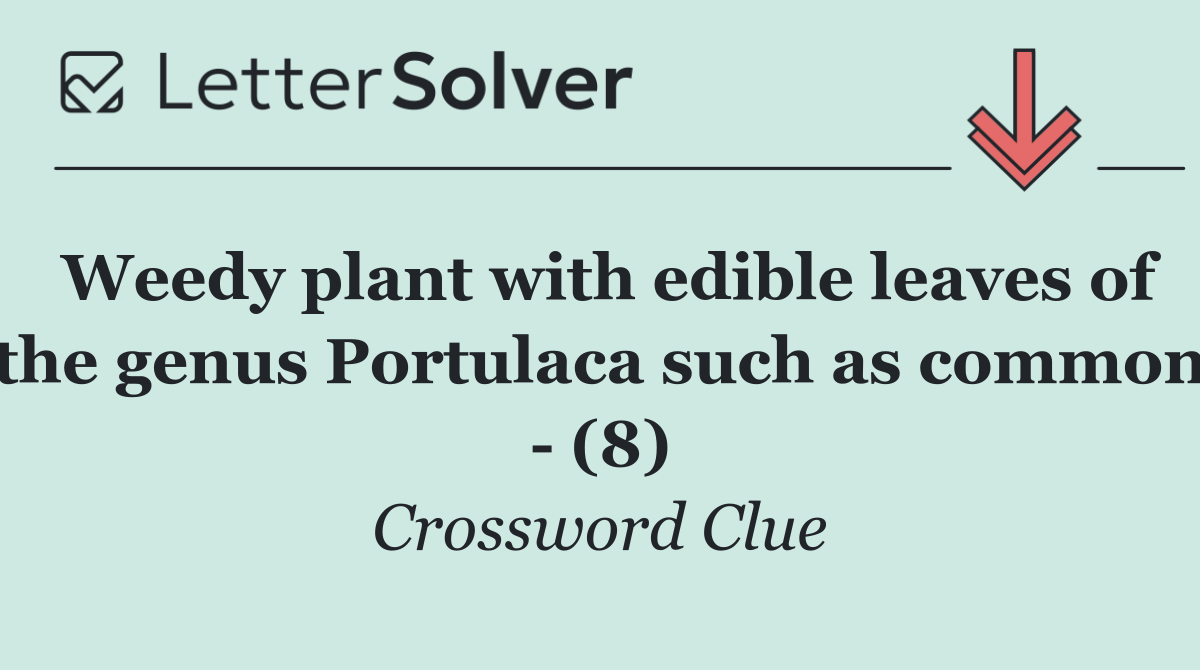 Weedy plant with edible leaves of the genus Portulaca such as common   (8)