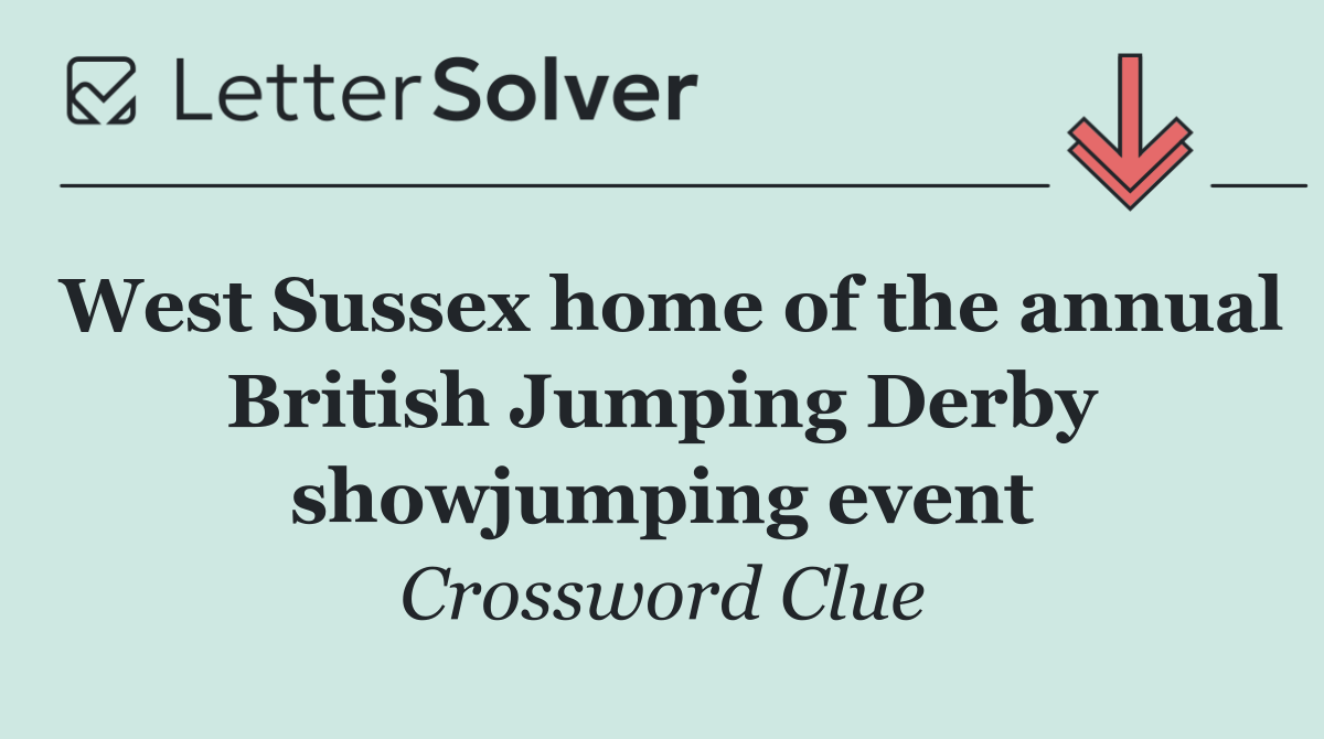 West Sussex home of the annual British Jumping Derby showjumping event