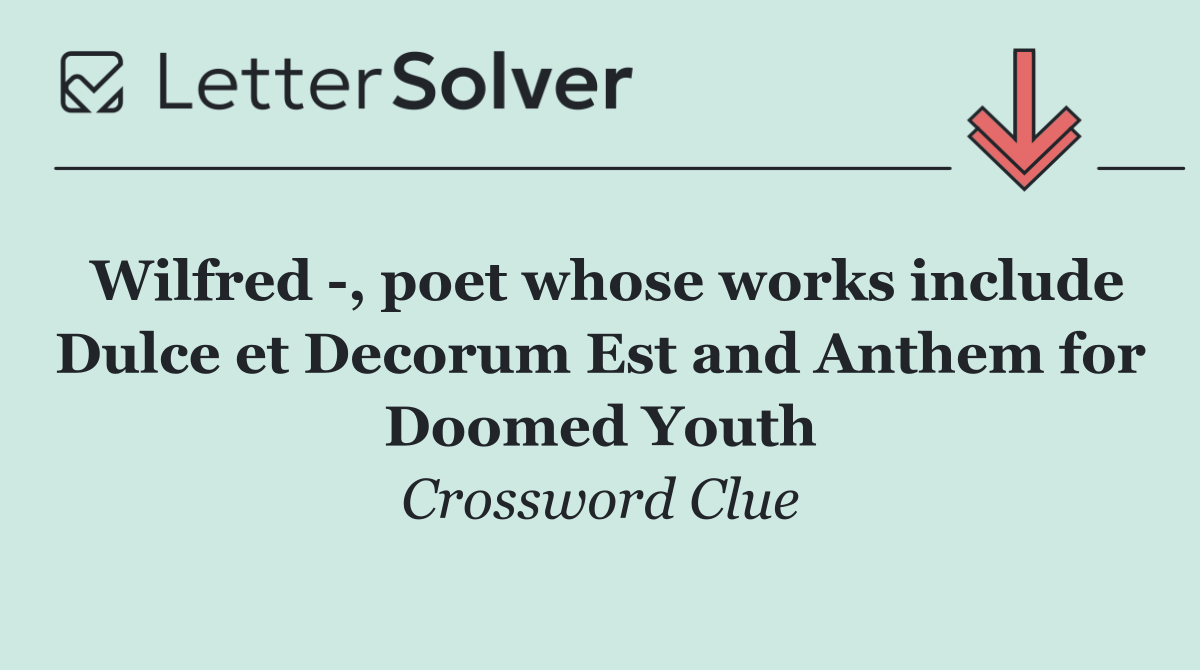 Wilfred  , poet whose works include Dulce et Decorum Est and Anthem for Doomed Youth