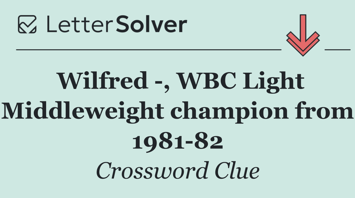 Wilfred  , WBC Light Middleweight champion from 1981 82